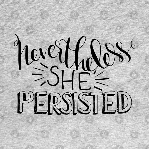 Nevertheless, She Persisted by shemazingdesigns